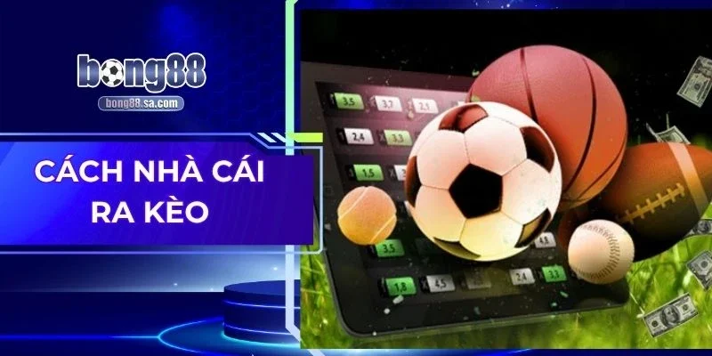 Cách Nhà Cái Ra Kèo - Toàn Bộ Quy Trình Ra Kèo Cược
