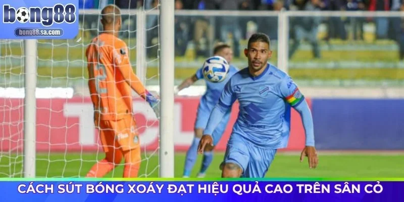 Cách sút bóng xoáy đạt hiệu quả cao trên sân cỏ 