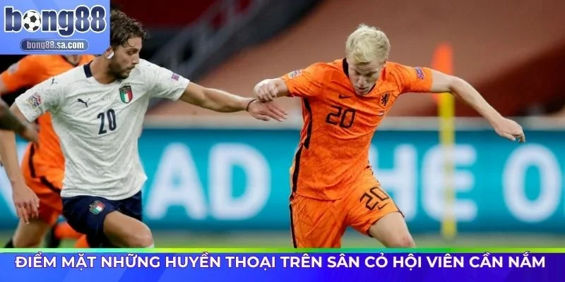 Điểm mặt những huyền thoại trên sân cỏ hội viên cần nắm 