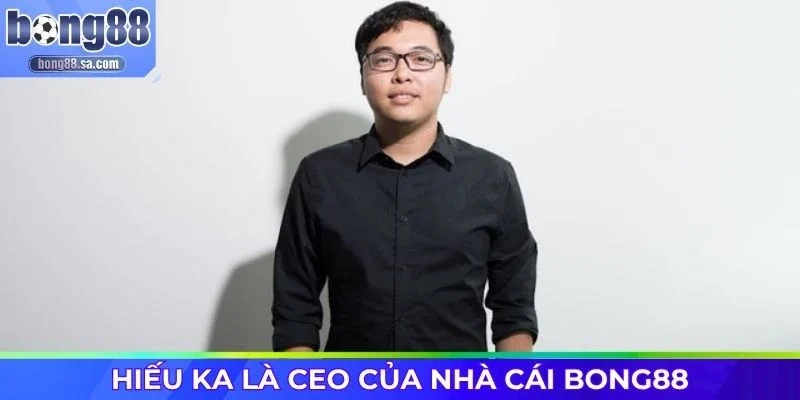 Hiếu Ka là CEO của nhà cái Bong88