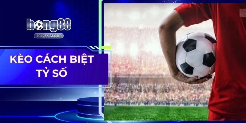 Kèo Cách Biệt Tỷ Số - Bí Quyết Chơi Hiệu Quả Nhất 2025