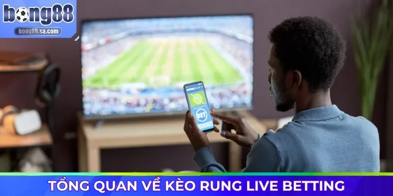 Tổng quan về kèo rung Live Betting