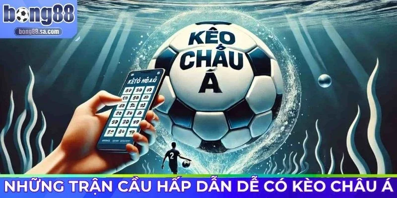 Trận cân sức dễ có kèo Châu Á ăn cao